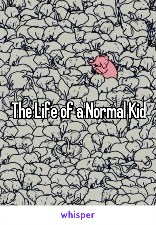 The Life of a Normal Kid