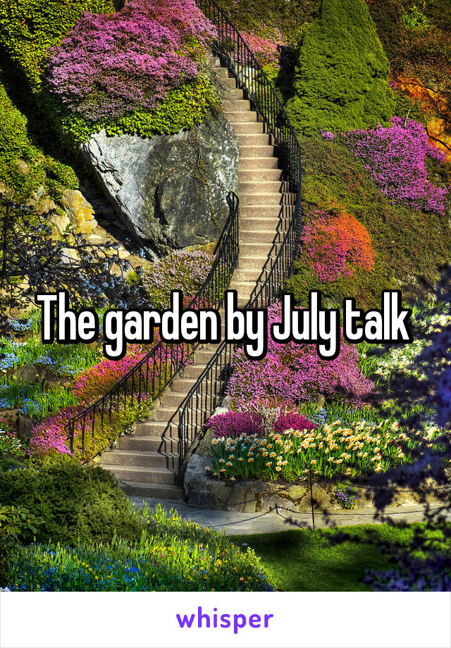 The garden by July talk 