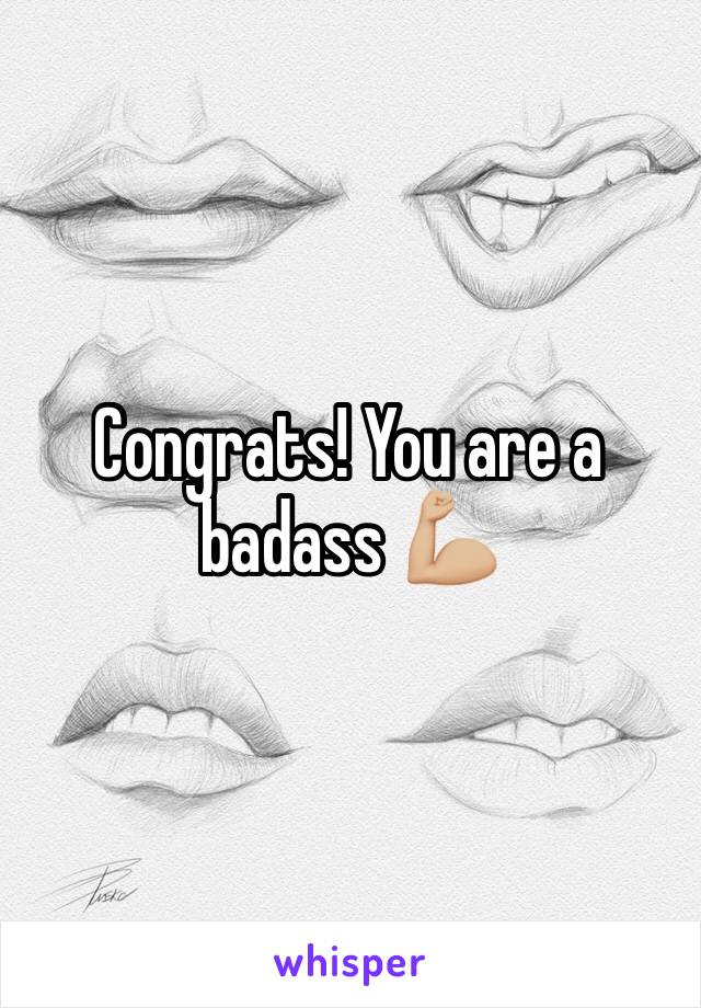 Congrats! You are a badass 💪🏼