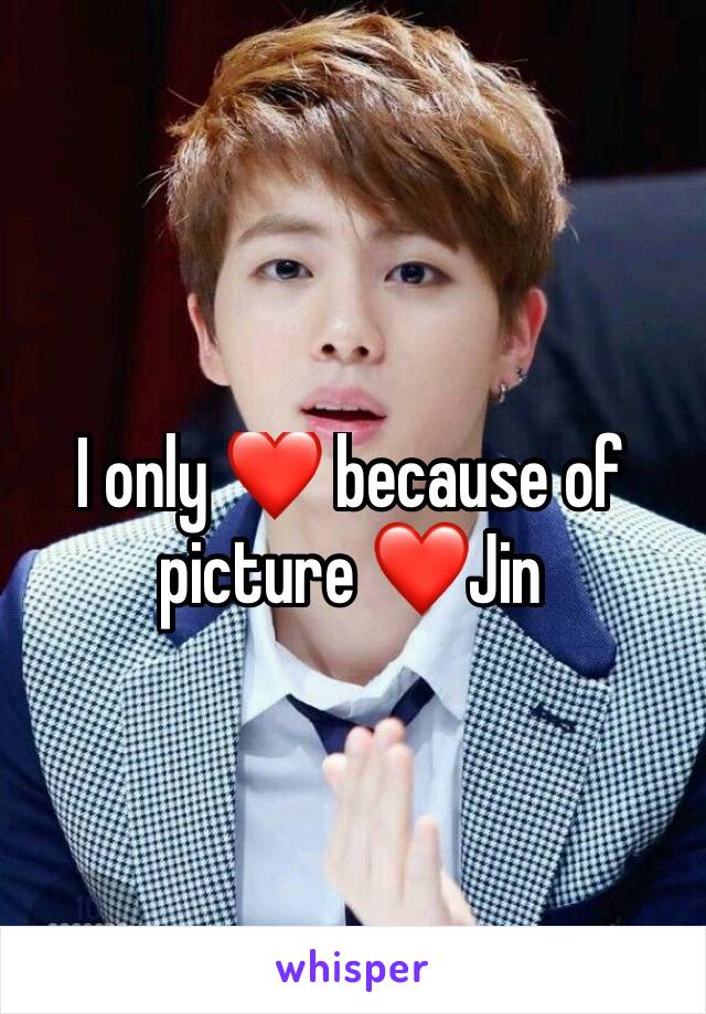 I only ❤️ because of picture ❤️Jin 