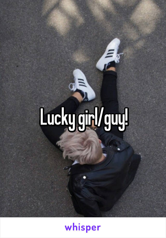 Lucky girl/guy!