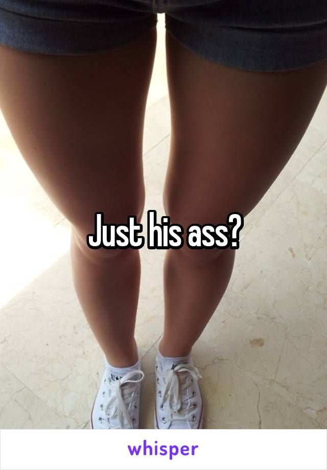 Just his ass?