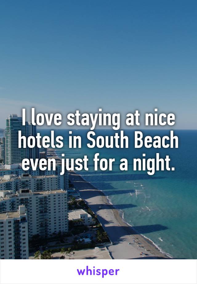 I love staying at nice hotels in South Beach even just for a night.