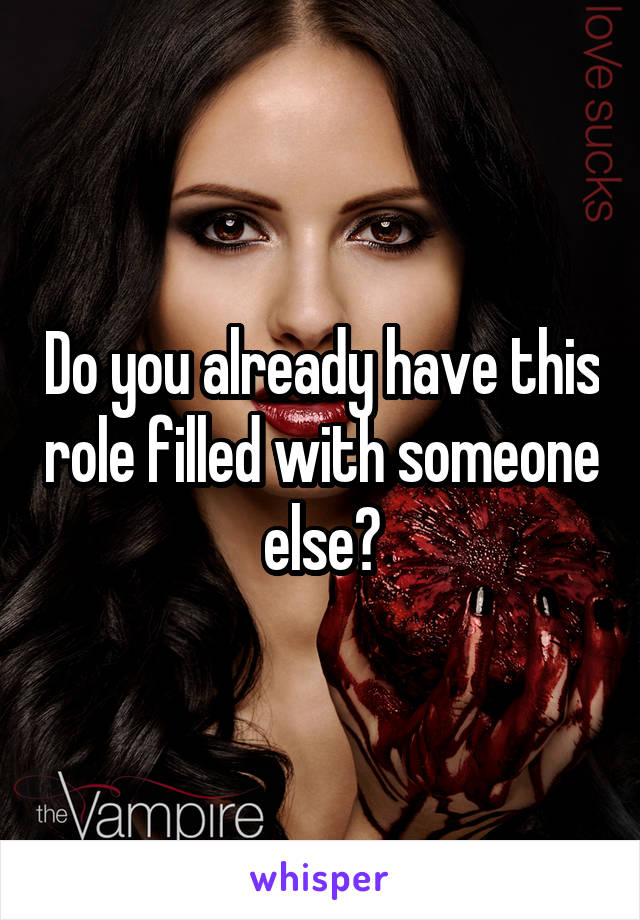 Do you already have this role filled with someone else?