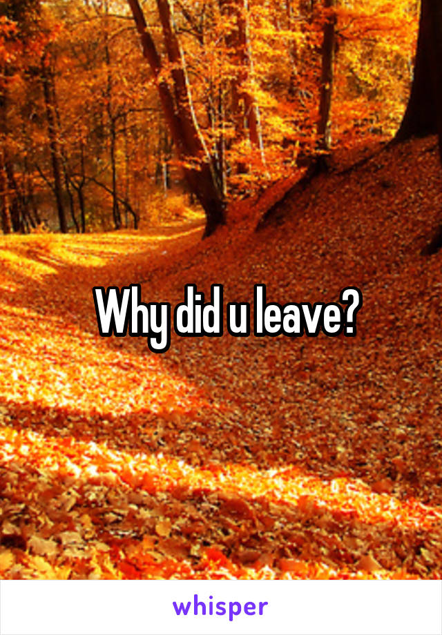  Why did u leave?