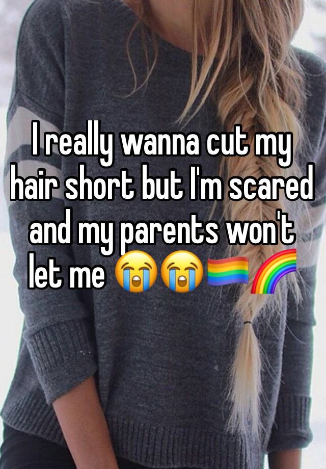 I really wanna cut my hair short but I'm scared and my parents won't let me  😭😭🏳️‍🌈🌈