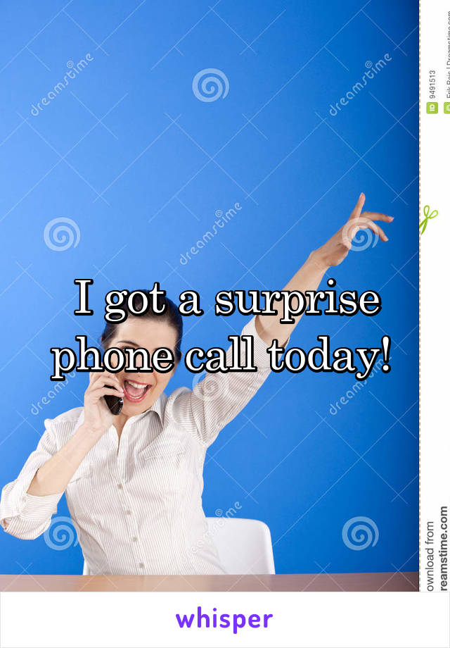I got a surprise phone call today! 
