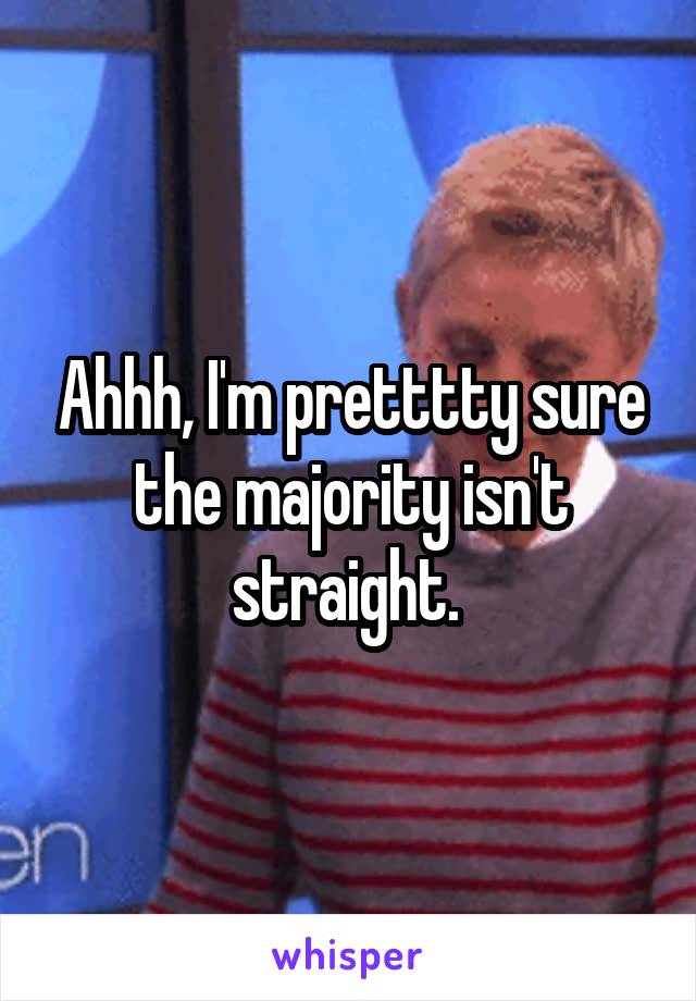 Ahhh, I'm pretttty sure the majority isn't straight. 