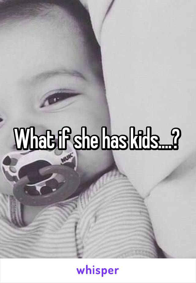 What if she has kids....? 