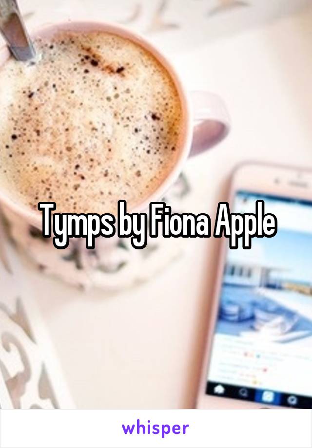 Tymps by Fiona Apple