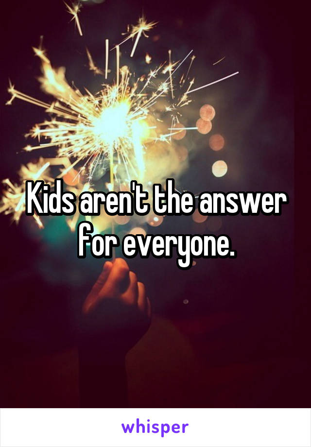 Kids aren't the answer for everyone.