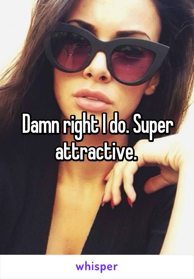 Damn right I do. Super attractive. 