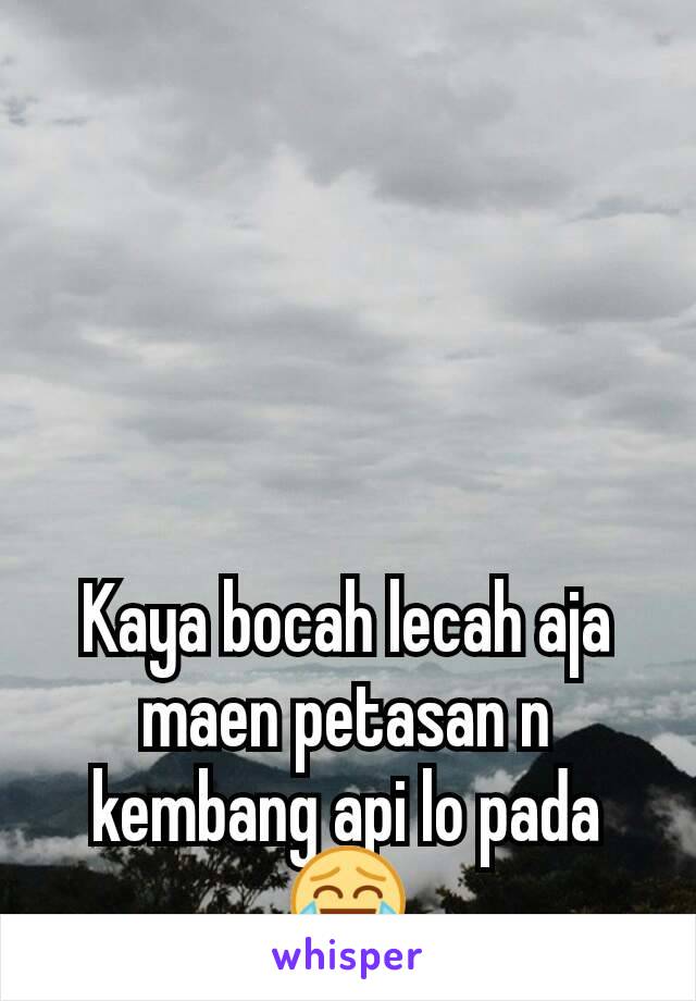 Kaya bocah lecah aja maen petasan n kembang api lo pada 😂