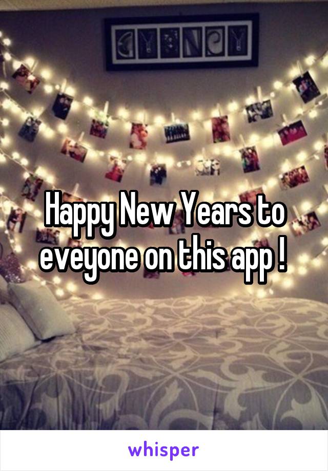 Happy New Years to eveyone on this app ! 