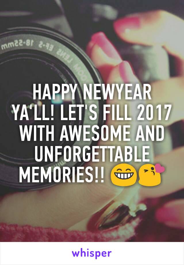 HAPPY NEWYEAR YA'LL! LET'S FILL 2017 WITH AWESOME AND UNFORGETTABLE MEMORIES!! 😁😘