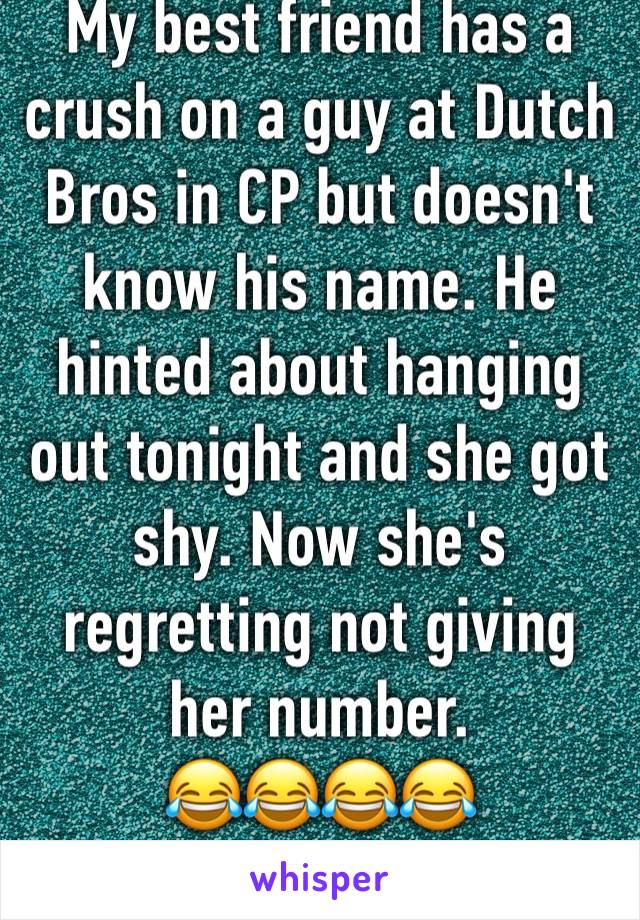 My best friend has a crush on a guy at Dutch Bros in CP but doesn't know his name. He hinted about hanging out tonight and she got shy. Now she's regretting not giving her number.
😂😂😂😂
