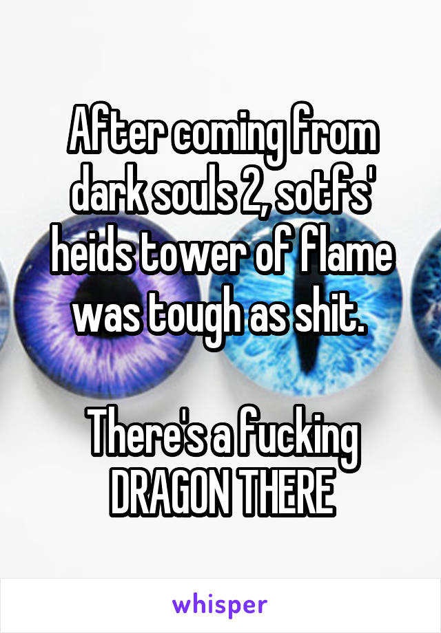 After coming from dark souls 2, sotfs' heids tower of flame was tough as shit. 

There's a fucking DRAGON THERE