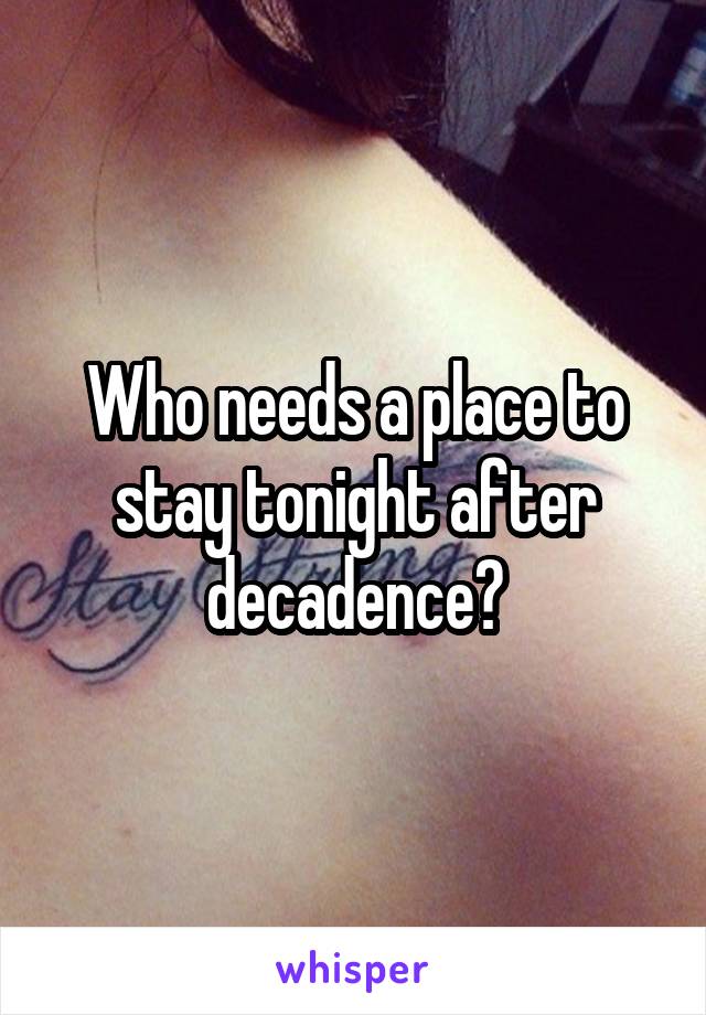 Who needs a place to stay tonight after decadence?