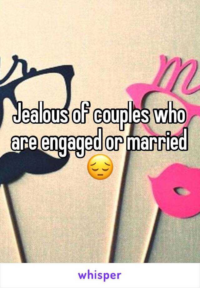 Jealous of couples who are engaged or married 😔