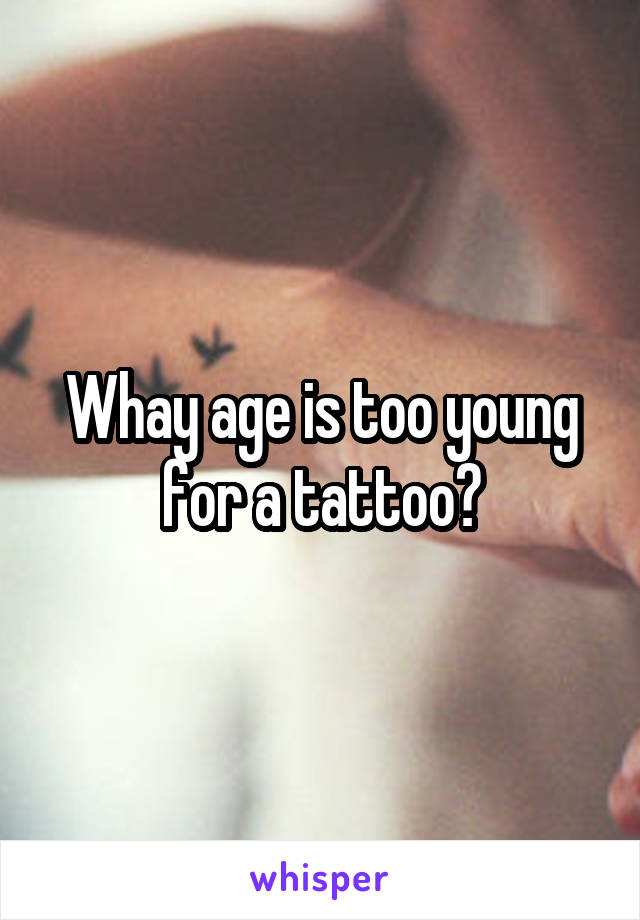 Whay age is too young for a tattoo?