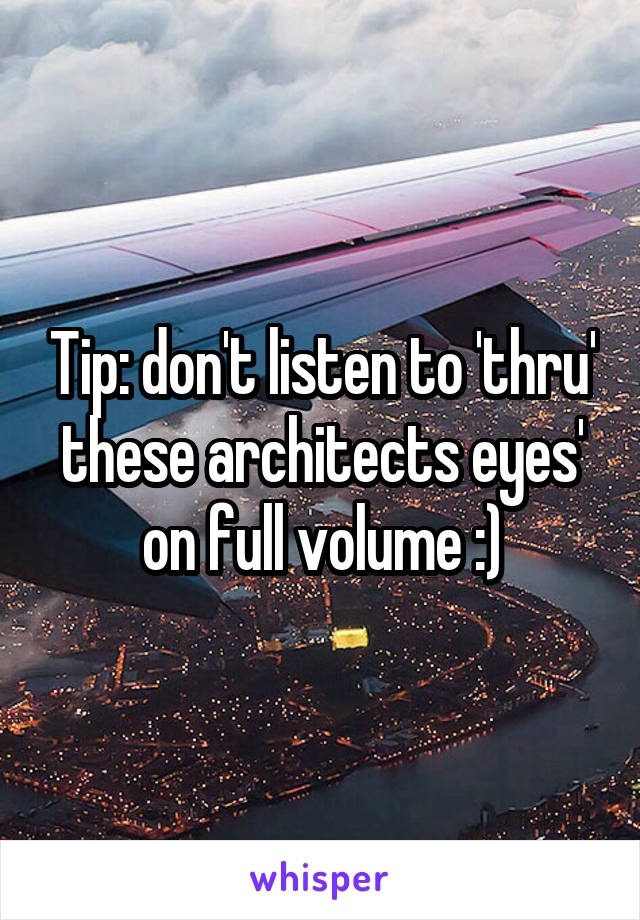 Tip: don't listen to 'thru' these architects eyes' on full volume :)