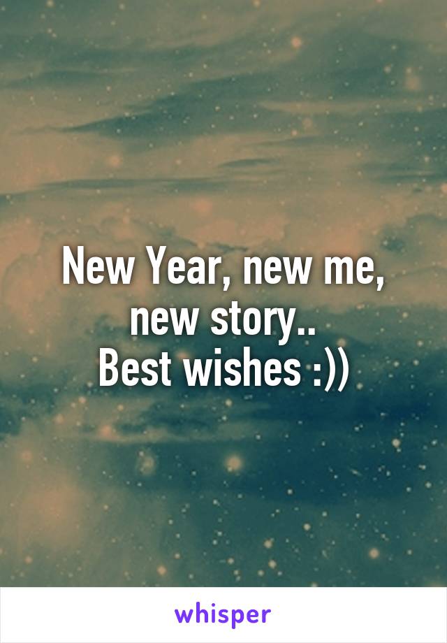 New Year, new me, new story..
Best wishes :))