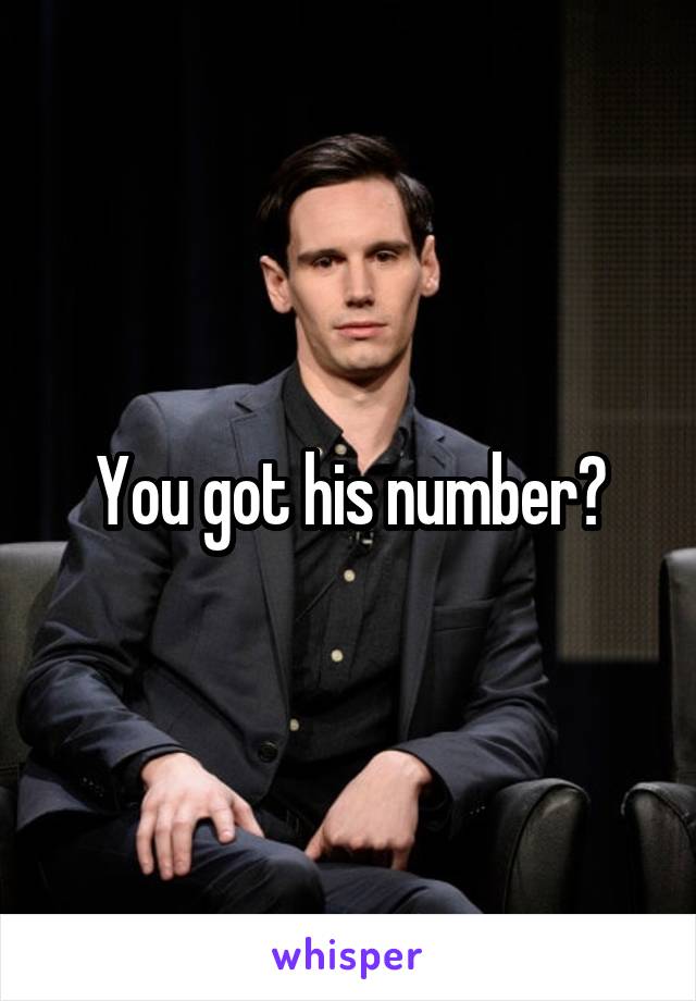 You got his number?