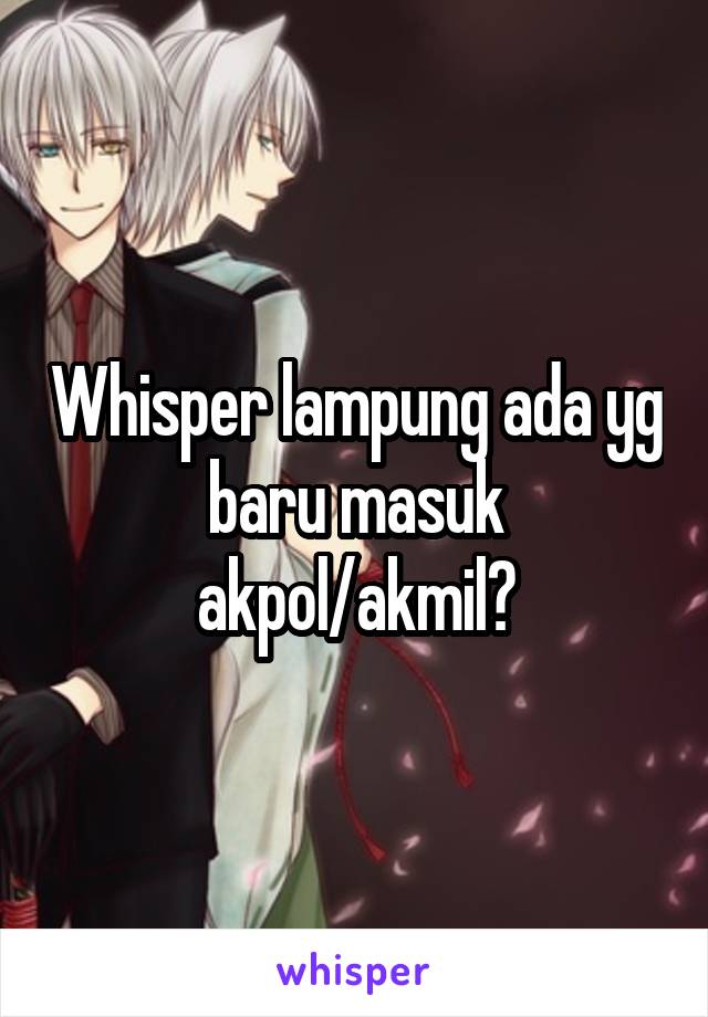 Whisper lampung ada yg baru masuk akpol/akmil?