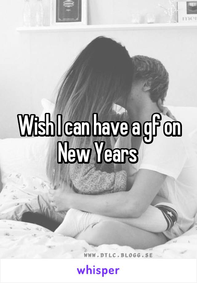 Wish I can have a gf on New Years 