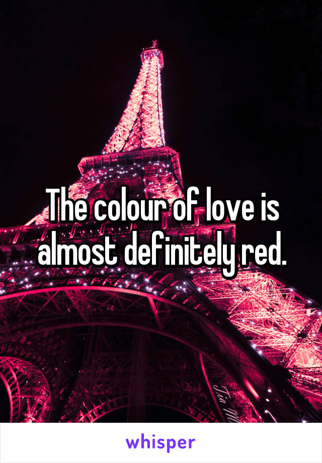 The colour of love is almost definitely red.