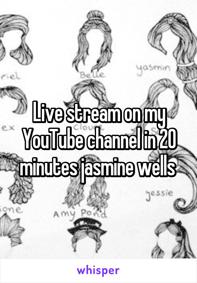 Live stream on my YouTube channel in 20 minutes jasmine wells 