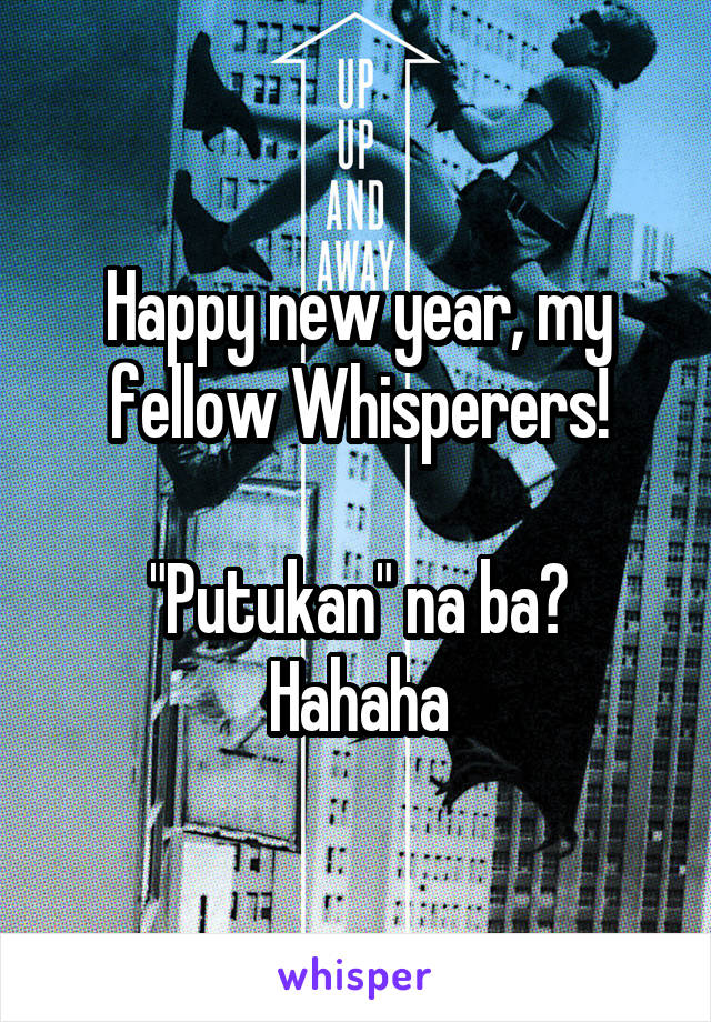 Happy new year, my fellow Whisperers!

"Putukan" na ba? Hahaha