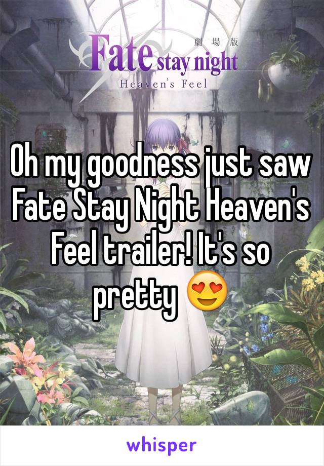 Oh my goodness just saw Fate Stay Night Heaven's Feel trailer! It's so pretty 😍