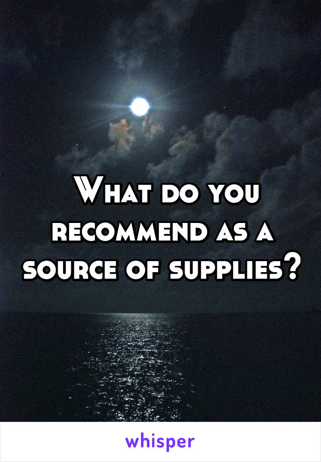  What do you recommend as a source of supplies?