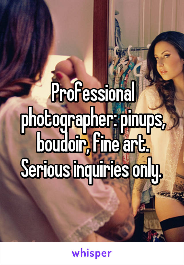 Professional photographer: pinups, boudoir, fine art. Serious inquiries only. 