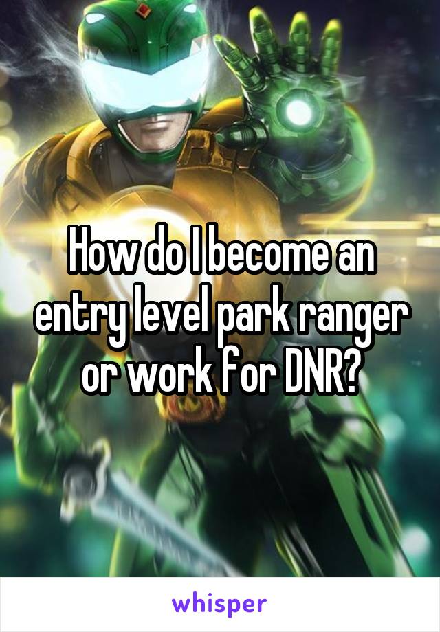 How do I become an entry level park ranger or work for DNR?