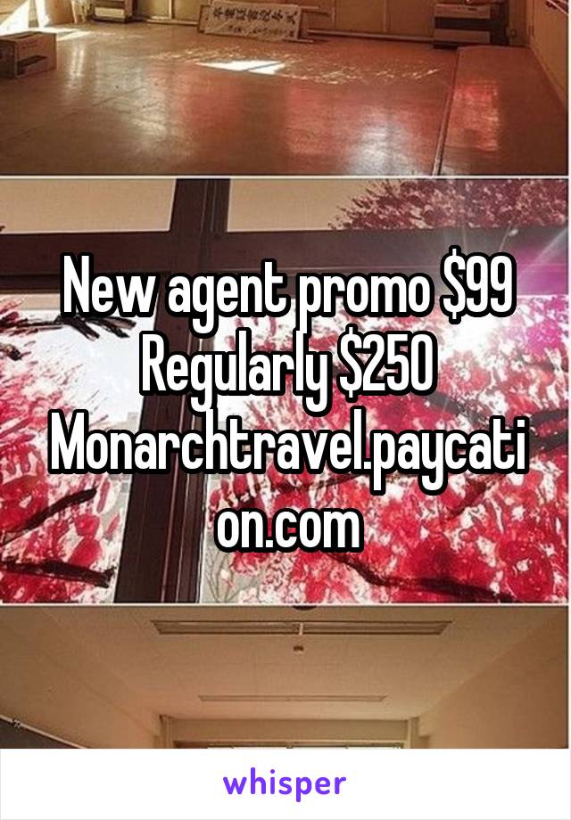 New agent promo $99
Regularly $250
Monarchtravel.paycation.com