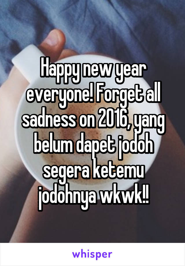 Happy new year everyone! Forget all sadness on 2016, yang belum dapet jodoh segera ketemu jodohnya wkwk!!