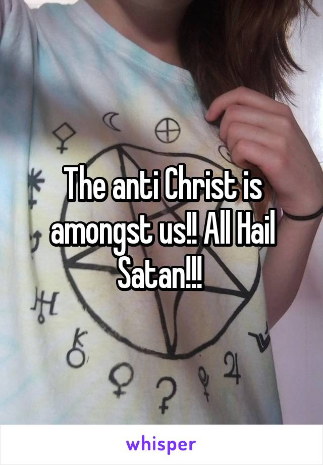 The anti Christ is amongst us!! All Hail Satan!!! 