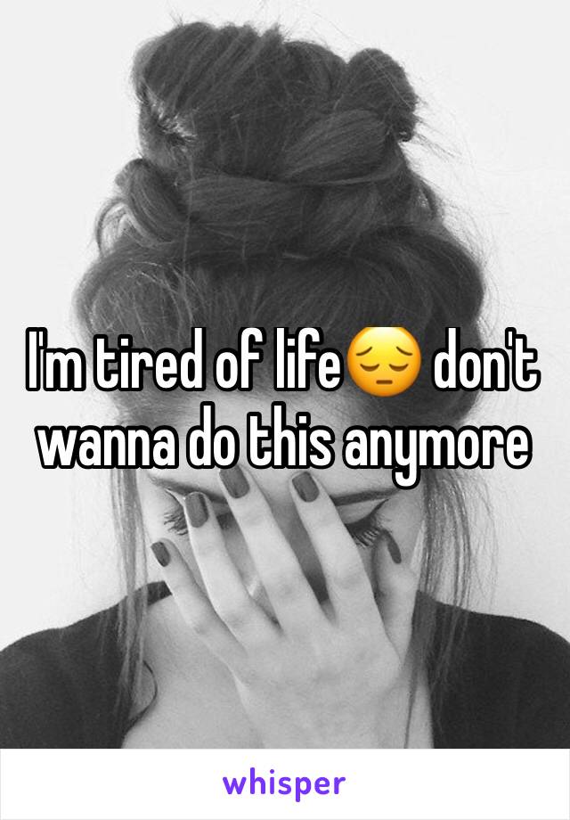 I'm tired of life😔 don't wanna do this anymore 