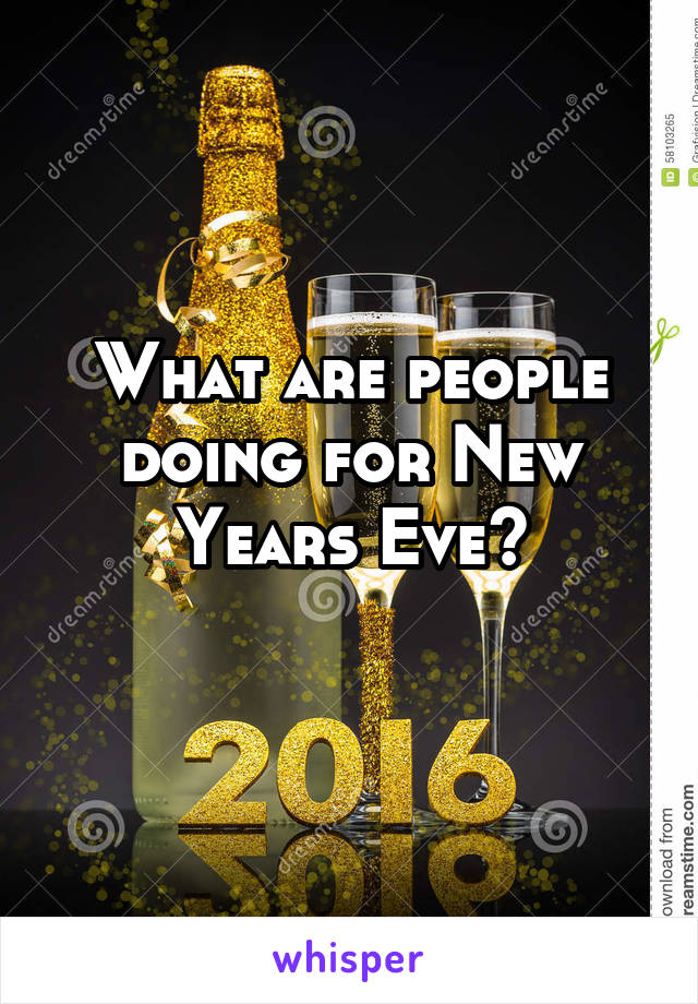 What are people doing for New Years Eve?
