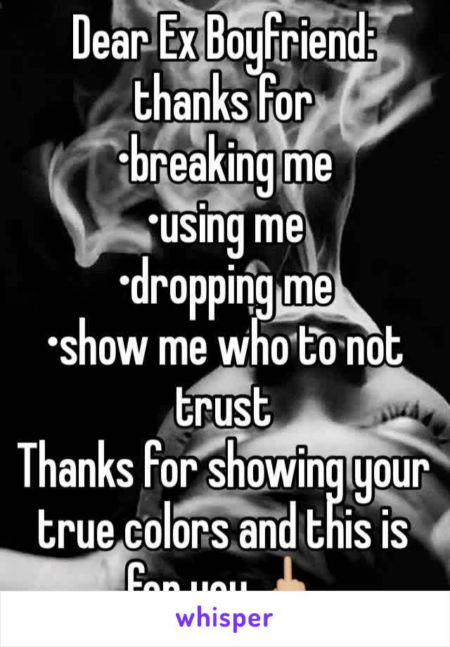 Dear Ex Boyfriend: thanks for
•breaking me
•using me
•dropping me
•show me who to not trust
Thanks for showing your true colors and this is for you 🖕🏼