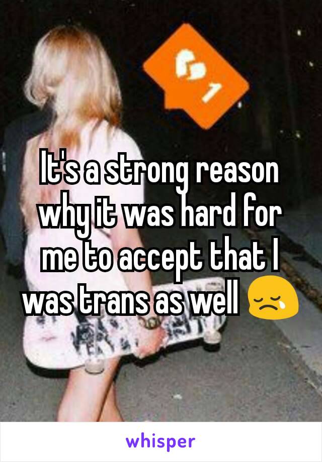 It's a strong reason why it was hard for me to accept that I was trans as well 😢