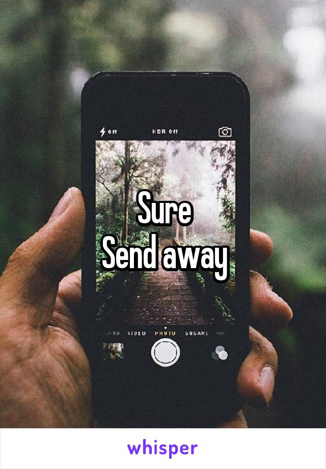 Sure
Send away