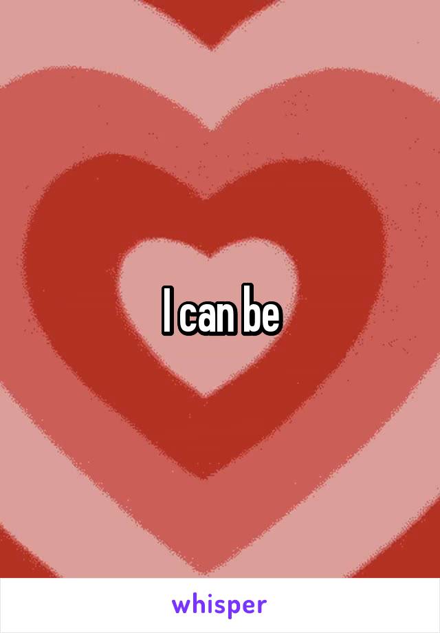 I can be