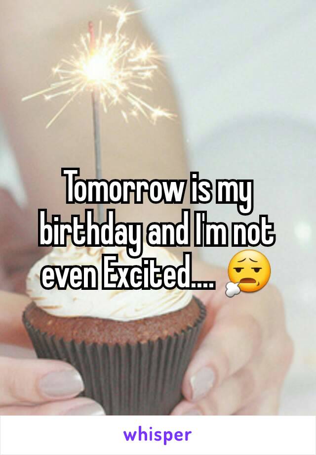 Tomorrow is my birthday and I'm not even Excited.... 😧