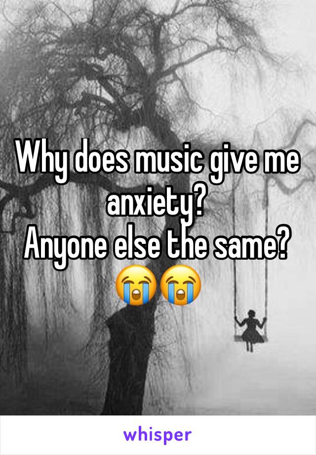 Why does music give me anxiety?
Anyone else the same?
😭😭