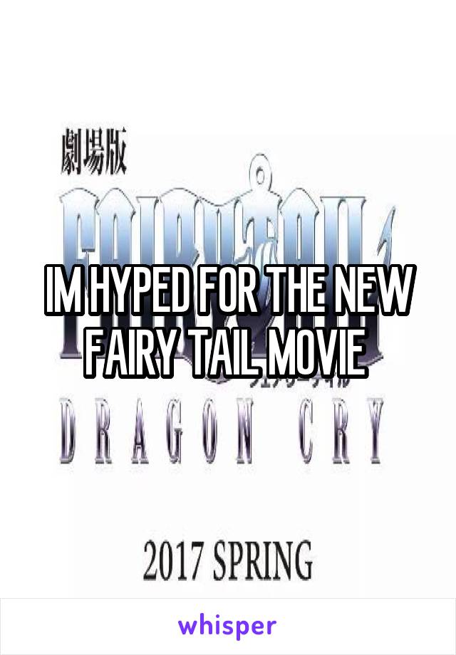 IM HYPED FOR THE NEW FAIRY TAIL MOVIE 