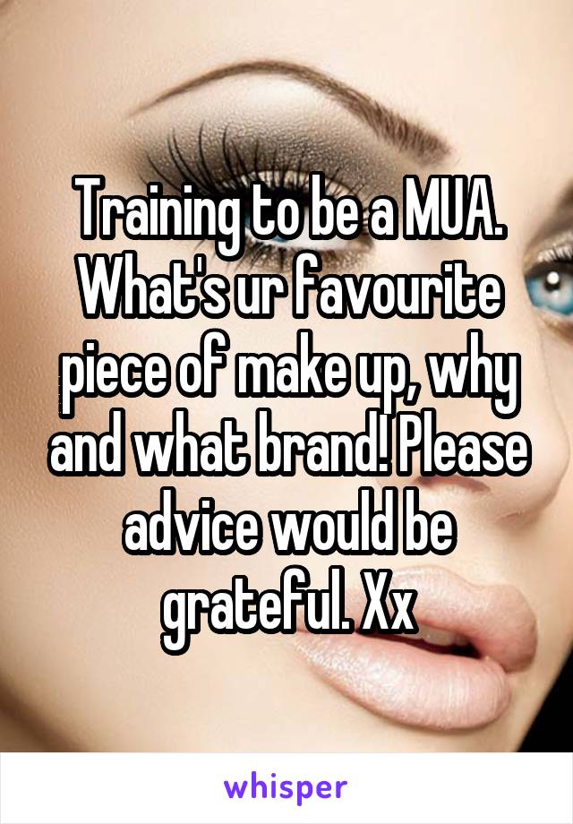 Training to be a MUA. What's ur favourite piece of make up, why and what brand! Please advice would be grateful. Xx