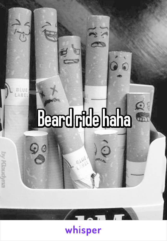 Beard ride haha